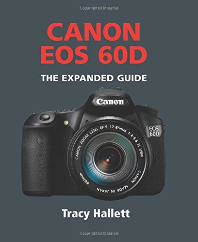 Canon EOS 60D - The Expanded Guide by Tracy Hallett