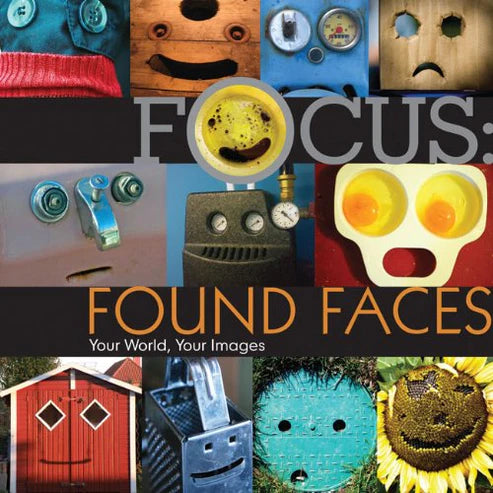 Focus: Found Faces Your World, Your Images by Lark Books