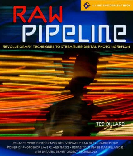 Raw Pipeline - Revolutionary Techniques to Streamline Digital Photo Workflow by Ted Dillard