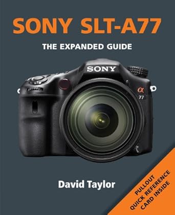 Sony SLT-A77 - The Expanded Guide by David Taylor