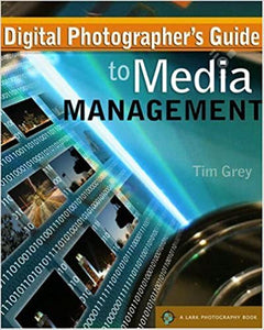 Digital Photographer's Guide to Media Management (A Lark Photography Book) by Tim Grey